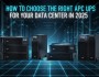 How to Choose the Right APC UPS for Your Data Center in 2025