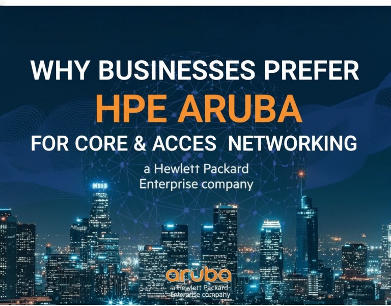 Why Businesses Prefer HPE Aruba for Core & Access Networking